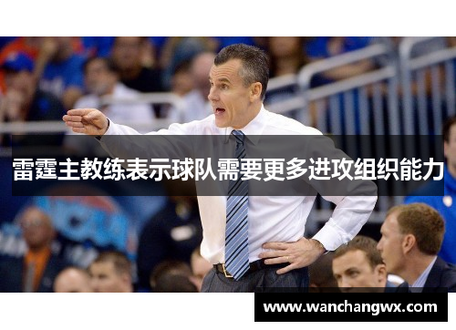 雷霆主教练表示球队需要更多进攻组织能力
