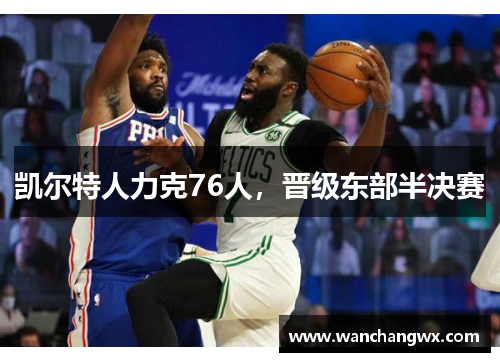 凯尔特人力克76人，晋级东部半决赛