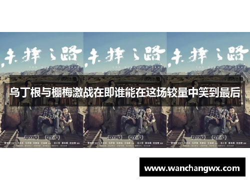 乌丁根与棚梅激战在即谁能在这场较量中笑到最后